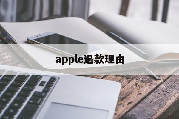 apple退款理由(apple退款什么理由)