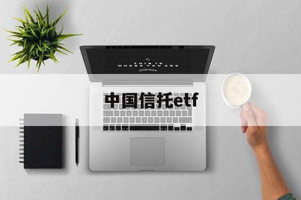 中国信托etf(中国信托登记有限责任公司)