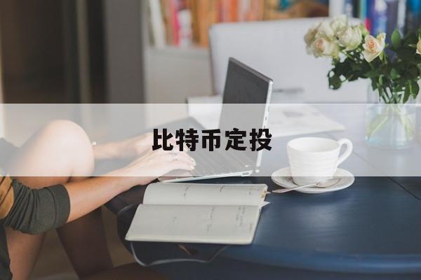 比特币定投(比特币定投是什么意思)